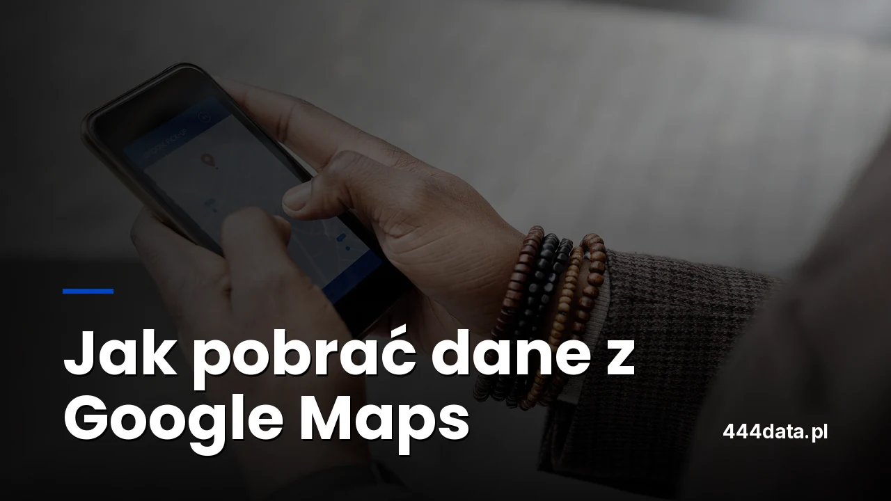 Jak pobrać dane z Google Maps - 3 sposoby (DIY i na zlecenie)