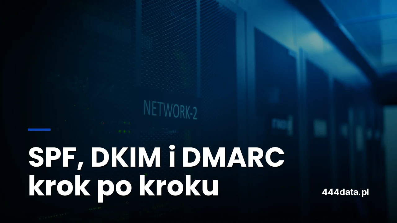 SPF, DKIM i DMARC krok po kroku - jak skonfigurować uwierzytelnianie maila